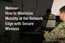 Webinar - How to Maximize Mobility at the Network Edge with Secure Wireless